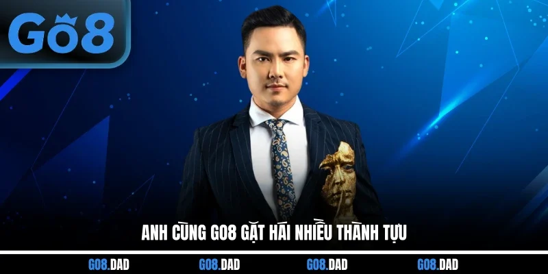 Anh cùng GO8 gặt hái nhiều thành tựu