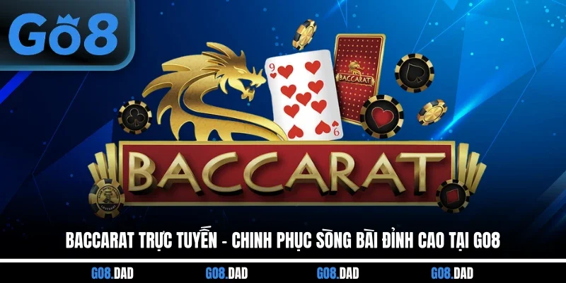 Baccarat Trực Tuyến - Chinh Phục Sòng Bài Đỉnh Cao Tại GO8