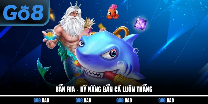 Bắn ria - Kỹ năng bắn cá luôn thắng