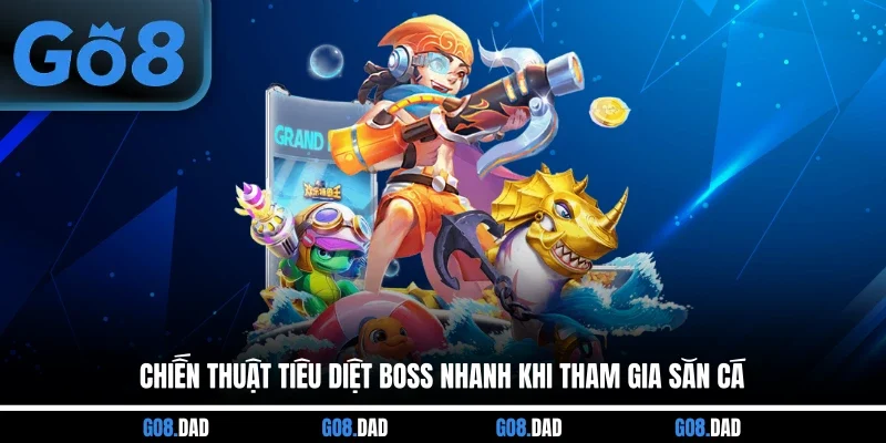 Chiến thuật tiêu diệt boss nhanh khi tham gia săn cá