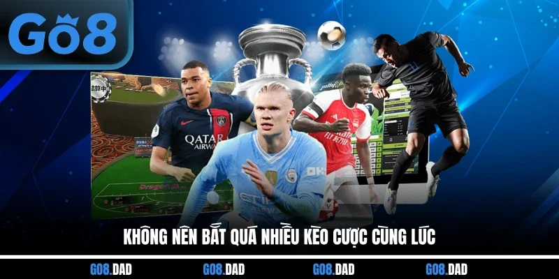 Không nên bắt quá nhiều kèo cược cùng lúc