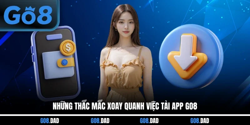 Những thắc mắc xoay quanh việc tải App GO8