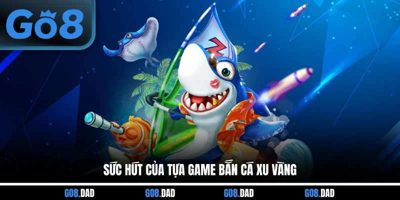 Sức hút của tựa game bắn cá xu vàng