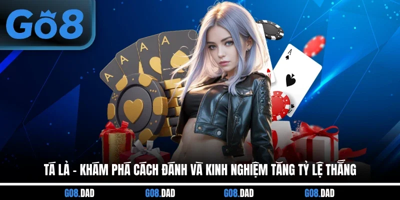 Tá Lả - Khám Phá Cách Đánh Và Kinh Nghiệm Tăng Tỷ Lệ Thắng